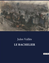 LE BACHELIER : Les tribulations d'un jeune homme en quête de savoir et de liberté - Jules Vallès