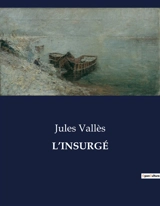L’INSURGE - Jules Vallès