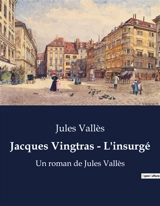 Jacques Vingtras : L'insurgé : La révolte d'un homme face à l'injustice sociale - Jules Vallès