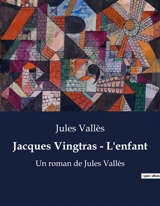 Jacques Vingtras : L'enfant : Un roman de Jules Vallès - Jules Vallès