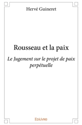 Rousseau et la paix : Le Jugement sur le projet de paix perpétuelle - Hervé Guineret