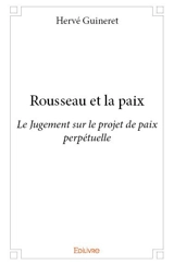 Rousseau et la paix : Le Jugement sur le projet de paix perpétuelle - Hervé Guineret