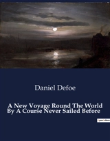 A New Voyage Round The World By A Course Never Sailed Before - Daniel Defoe