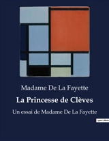 La Princesse de Clèves : Un essai de Madame De La Fayette - Madame de La Fayette