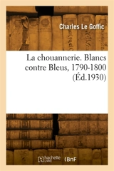 La chouannerie. Blancs contre Bleus, 1790-1800 - Charles Le Goffic