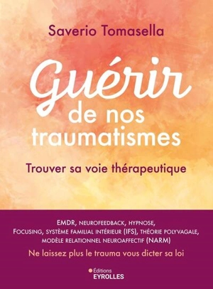 Guérir de nos traumatismes : trouver sa voie thérapeutique : EMDR, neurofeedback, hypnose, focusing, système familial intérieur (IFS), théorie polyvagale, modèle relationnel neuroaffectif (NARM), ne laissez plus le trauma vous dicter sa loi - Saverio Tomasella