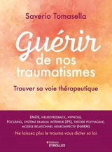 Guérir de nos traumatismes : trouver sa voie thérapeutique : EMDR, neurofeedback, hypnose, focusing, système familial intérieur (IFS), théorie polyvagale, modèle relationnel neuroaffectif (NARM), ne laissez plus le trauma vous dicter sa loi - Saverio Tomasella