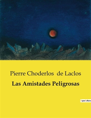 Las Amistades Peligrosas - Pierre-Ambroise-François Choderlos de Laclos