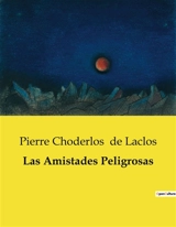 Las Amistades Peligrosas - Pierre-Ambroise-François Choderlos de Laclos