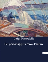 Sei personaggi in cerca d'autore - Luigi Pirandello