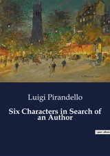 Six Characters in Search of an Author : The Quest for Identity in a World of Illusions - Luigi Pirandello