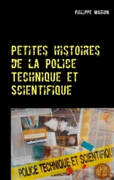 Petites histoires de la Police Technique et Scientifique : Aux origines des experts - Philippe Marion