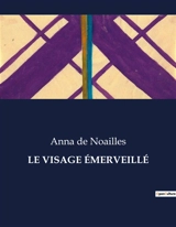 LE VISAGE EMERVEILLE - Anna de Noailles