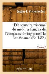 Dictionnaire raisonné du mobilier français de l'époque carlovingienne à la Renaissance. Volume 2 - Eugène-Emmanuel Viollet-le-Duc