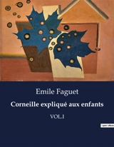 Corneille expliqué aux enfants : Une introduction aux œuvres de Pierre Corneille pour les jeunes lecteurs - Emile Faguet