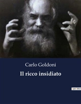 Il ricco insidiato : Una commedia di Carlo Goldoni sulla ricchezza e l'inganno - Carlo Goldoni