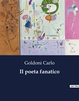 Il poeta fanatico : Una commedia di Carlo Goldoni sulla passione e l'ossessione poetica - Carlo Goldoni