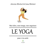 Mes kilos, mon image, mes angoisses : Le yoga pour s'en sortir - Michel, Alexia