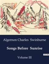 Songs Before Sunrise : A Poetic Exploration of Freedom and Revolution - Algernon Charles Swinburne