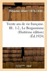 Trente ans de vie française. III.. 1-2., Le Bergsonisme (Huitième édition) - Albert Thibaudet