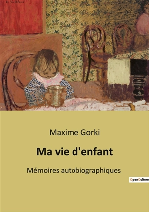 Ma vie d'enfant : Mémoires autobiographiques - Maxime Gorki