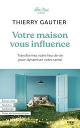 Votre maison vous influence : transformez votre lieu de vie pour dynamiser votre santé - Thierry Gautier