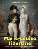 Marie-Louise libertine : intrigues et secrets d'alcôve - Hector Fleischmann