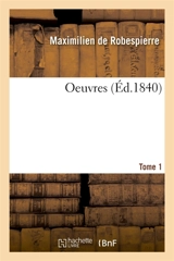 OEuvres. Tome 1 - Maximilien de Robespierre