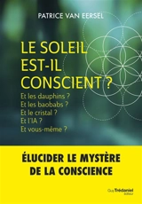 Le Soleil est-il conscient ? : et les dauphins ? et les baobabs ? et le cristal ? et l'IA ? et vous-même ? - Patrice Van Eersel