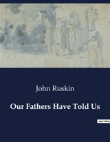 Our Fathers Have Told Us : The Historical and Cultural Legacy of Amiens and St. Martin - Ruskin, John