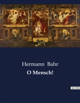 O Mensch ! : Eine Reise durch die deutsche Kultur und Gesellschaft des 19. Jahrhunderts - Hermann Bahr