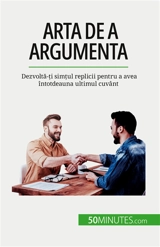 Arta de a argumenta : Dezvoltă-ți simțul replicii pentru a avea întotdeauna ultimul cuvânt - Fléron, Benjamin