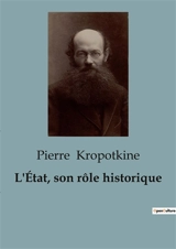 L'Etat, son rôle historique - Pierre Kropotkine