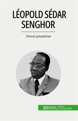Léopold Sédar Senghor : Poetul președinte - Mylène Théliol