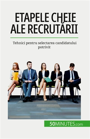 Etapele cheie ale recrutării : Tehnici pentru selectarea candidatului potrivit - Cailteux, Caroline