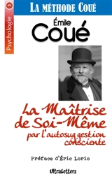 La Maîtrise de Soi-Même par l'autosuggestion consciente : La méthode Coué - Lorio, Eric