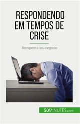 Respondendo em tempos de crise : Recupere o seu negócio - Bronckart, Véronique