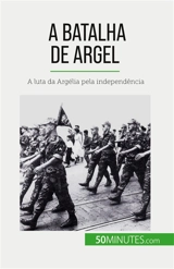 A Batalha de Argel : A luta da Argélia pela independência - De Weirt, Xavier