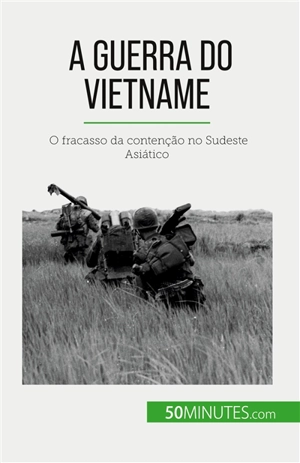 A Guerra do Vietname : O fracasso da contenção no Sudeste Asiático - Mylène Théliol