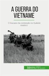 A Guerra do Vietname : O fracasso da contenção no Sudeste Asiático - Mylène Théliol