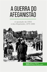 A guerra do Afeganistão : A oposição da URSS e dos Mujahedin, 1979-1989 - Mylène Théliol