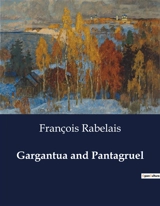 Gargantua and Pantagruel : The Renaissance Masterpiece of Satirical and Humanist Literature - François Rabelais