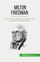 Milton Friedman : Economista e defensor do mercado livre ganhador do Prémio Nobel - de Saeger, Ariane