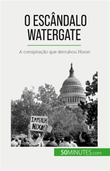 O escândalo Watergate : A conspiração que derrubou Nixon - Convard, Quentin
