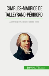 Charles-Maurice de Talleyrand-Périgord : A arte diplomática do diabo coxo - Parmentier, Romain