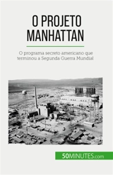 O Projeto Manhattan : O programa secreto americano que terminou a Segunda Guerra Mundial - Fauré, Marie