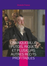 Crainquebille, Putois, Riquet et plusieurs autres récits profitables : la Belle Epoque dans un recueil de nouvelles satiriques qui dévoile avec esprit les travers de la société française - Anatole France