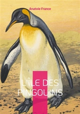 L'Ile des Pingouins : Une fresque satirique audacieuse de l'histoire humaine : Un chef-d'oeuvre d'ironie qui défie le temps et les conventions - Anatole France