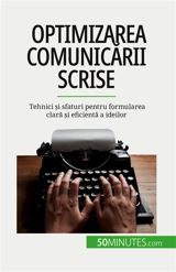 Optimizarea comunicării scrise : Tehnici și sfaturi pentru formularea clară și eficientă a ideilor - Schandeler, Florence