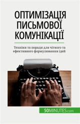 Оптимізація письмової комунікації : Tехніки та поради для чіткого та ефективного формулювання ідей - Schandeler, Florence